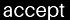 Accept